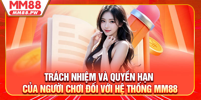 Trách nhiệm và quyền hạn của người chơi đối với hệ thống MM88