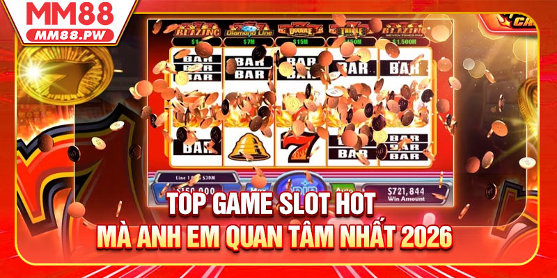 Top game slot hot mà anh em quan tâm nhất 2026
