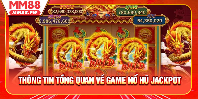 Thông tin tổng quan về game nổ hũ jackpot
