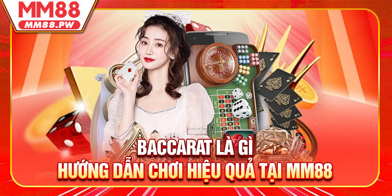 Baccarat Là Gì? Hướng Dẫn Chơi Hiệu Quả Tại MM88