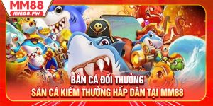 Bắn Cá Đổi Thưởng - Săn Cá Kiếm Thưởng Hấp Dẫn Tại MM88