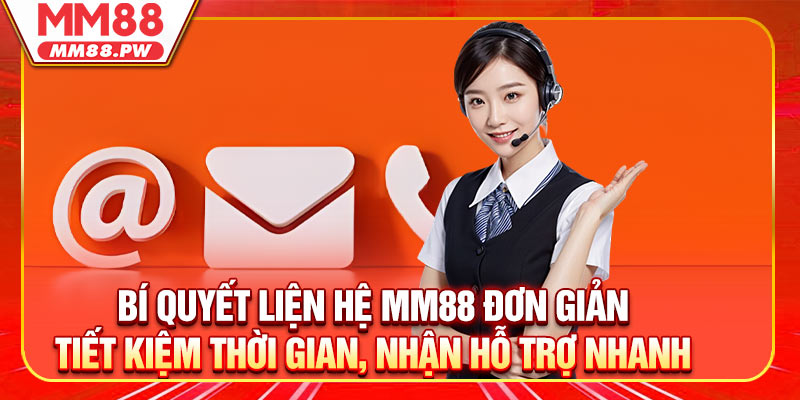 Bí quyết liện hệ MM88 đơn giản – Tiết kiệm thời gian, nhận hỗ trợ nhanh