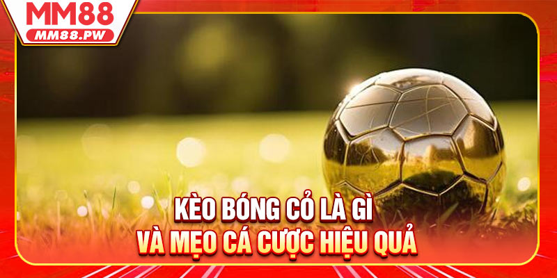 Kèo Bóng Cỏ Là Gì Và Mẹo Cá Cược Hiệu Quả Cho Người Mới