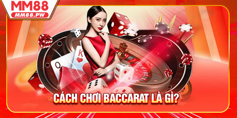 Cách chơi baccarat là gì?