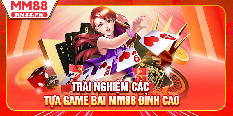 Trải nghiệm các tựa game bài MM88 đỉnh cao
