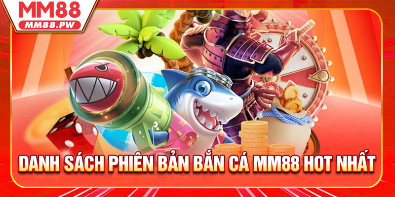 Danh sách phiên bản bắn cá MM88 hot nhất