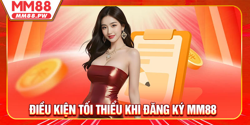 Điều kiện tối thiểu khi đăng ký MM88 bạn nên tuân thủ