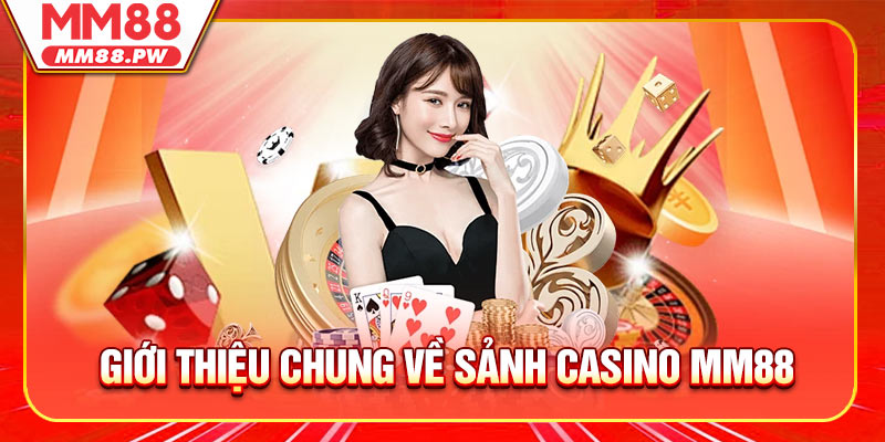 Giới thiệu chung về sảnh Casino MM88