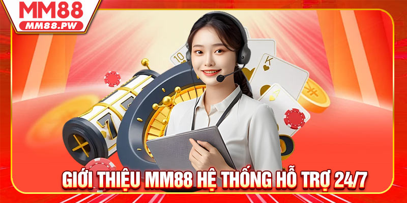 Giới thiệu MM88 Hệ thống hỗ trợ 24/7, chuẩn chuyên nghiệp hoá