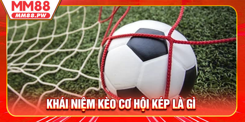 Khái niệm Kèo cơ hội kép là gì?