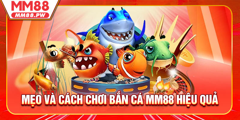 Bí quyết và cách chơi bắn cá MM88 hiệu quả