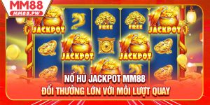 Nổ Hũ Jackpot MM88 - Đổi Thưởng Lớn Với Mỗi Lượt Quay
