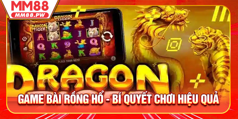 Game Bài Rồng Hổ - Bí Quyết Chơi Hiệu Quả Từ Cao Thủ Kinh Nghiệm