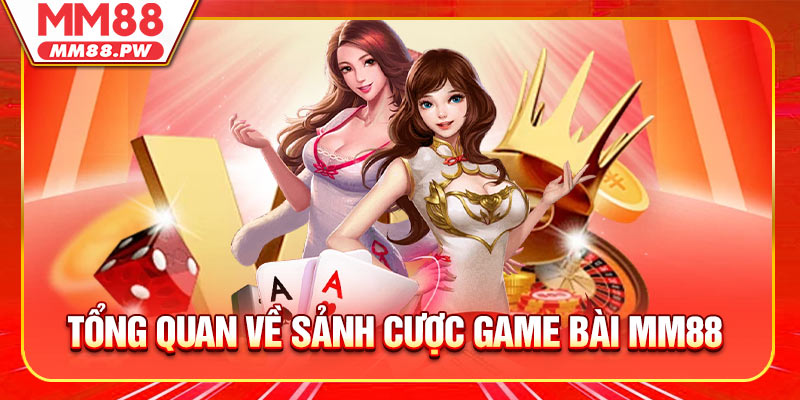 Tổng quan về từng sảnh cược game bài MM88