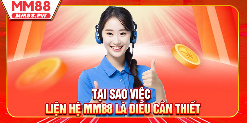 Tại sao việc liện hệ MM88 là điều cần thiết