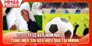Tỷ Lệ Kèo Hôm Nay Cùng Mẹo Soi Kèo Hiệu Quả Tại MM88
