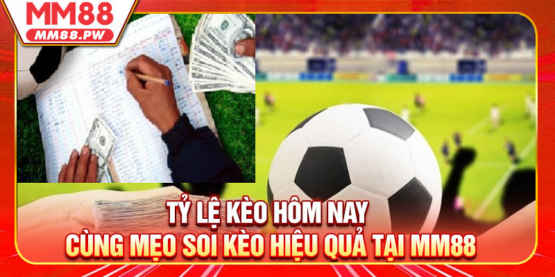 Tỷ Lệ Kèo Hôm Nay Cùng Mẹo Soi Kèo Hiệu Quả Tại MM88